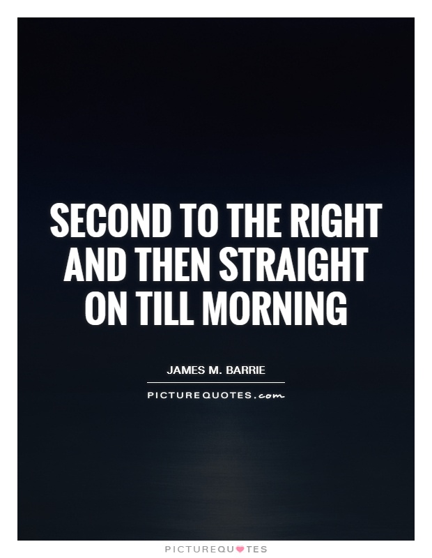 Second to the right and then straight on till morning Picture Quote #1