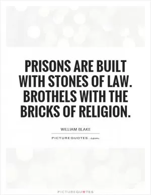 Prisons are built with stones of Law. Brothels with the bricks of religion Picture Quote #1