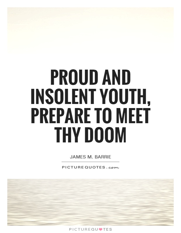 Proud and insolent youth, prepare to meet thy doom Picture Quote #1
