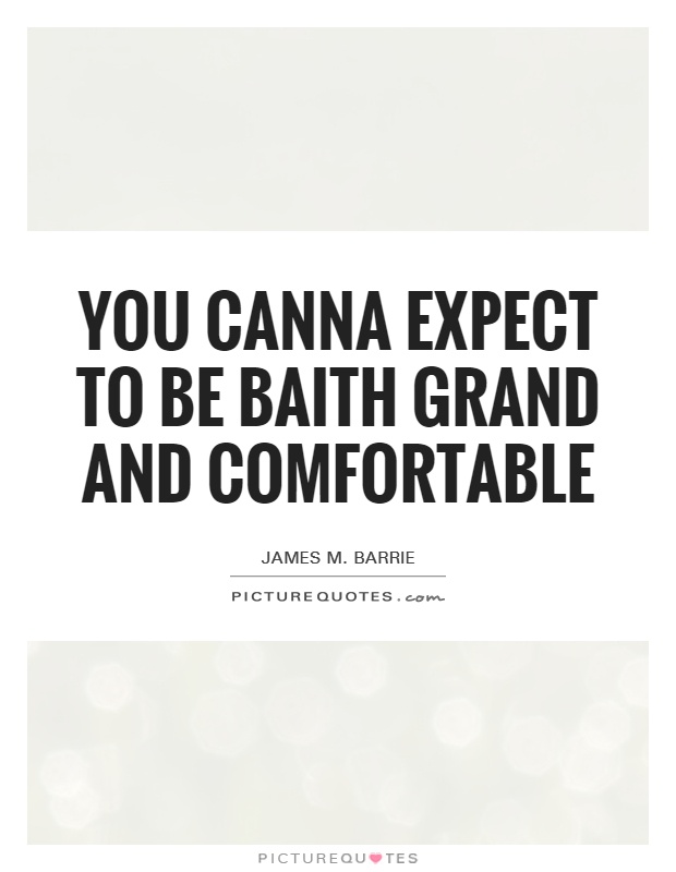 You canna expect to be baith grand and comfortable Picture Quote #1