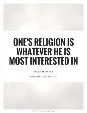One's religion is whatever he is most interested in Picture Quote #1