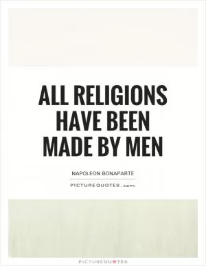 All religions have been made by men Picture Quote #1
