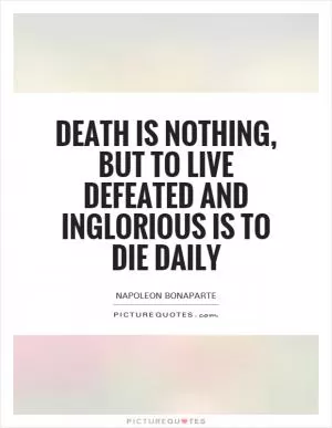 Death is nothing, but to live defeated and inglorious is to die daily Picture Quote #1