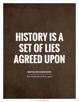 History is a set of lies agreed upon Picture Quote #1