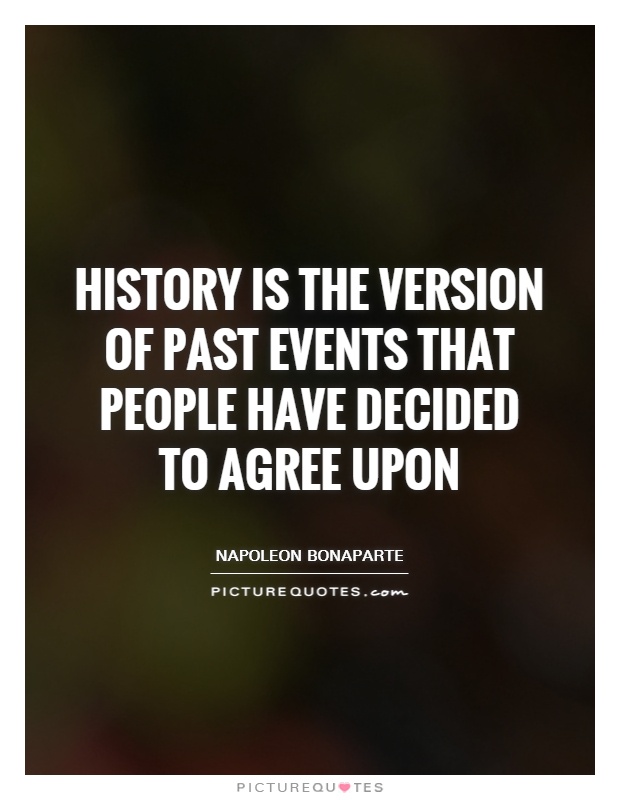 History is the version of past events that people have decided to agree upon Picture Quote #1