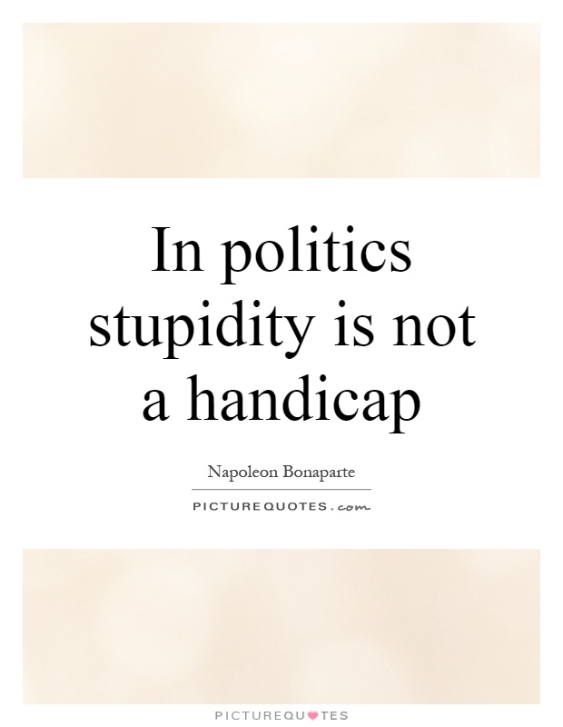 In politics stupidity is not a handicap Picture Quote #1
