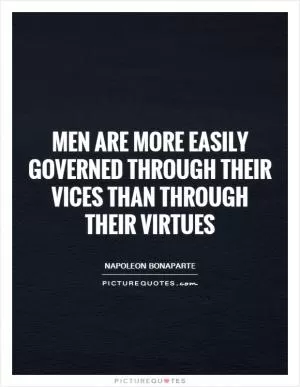 Men are more easily governed through their vices than through their virtues Picture Quote #1