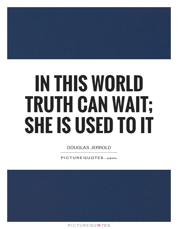 In this world truth can wait; she is used to it Picture Quote #1