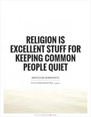 Religion is excellent stuff for keeping common people quiet Picture Quote #1