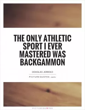 The only athletic sport I ever mastered was backgammon Picture Quote #1