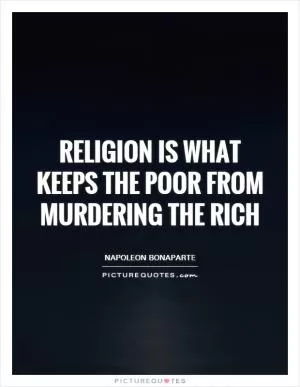 Religion is what keeps the poor from murdering the rich Picture Quote #1