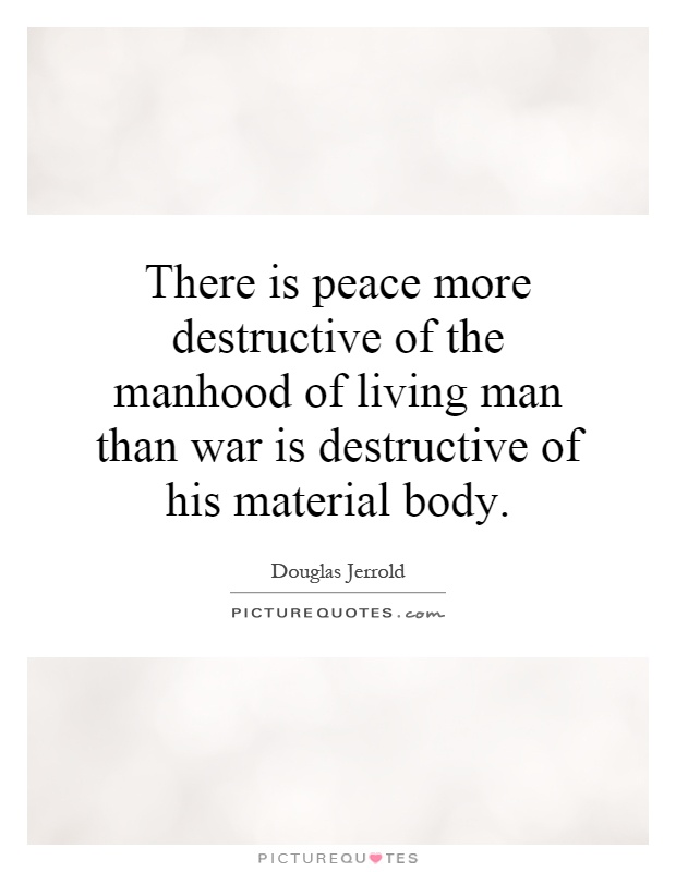 There is peace more destructive of the manhood of living man than war is destructive of his material body Picture Quote #1