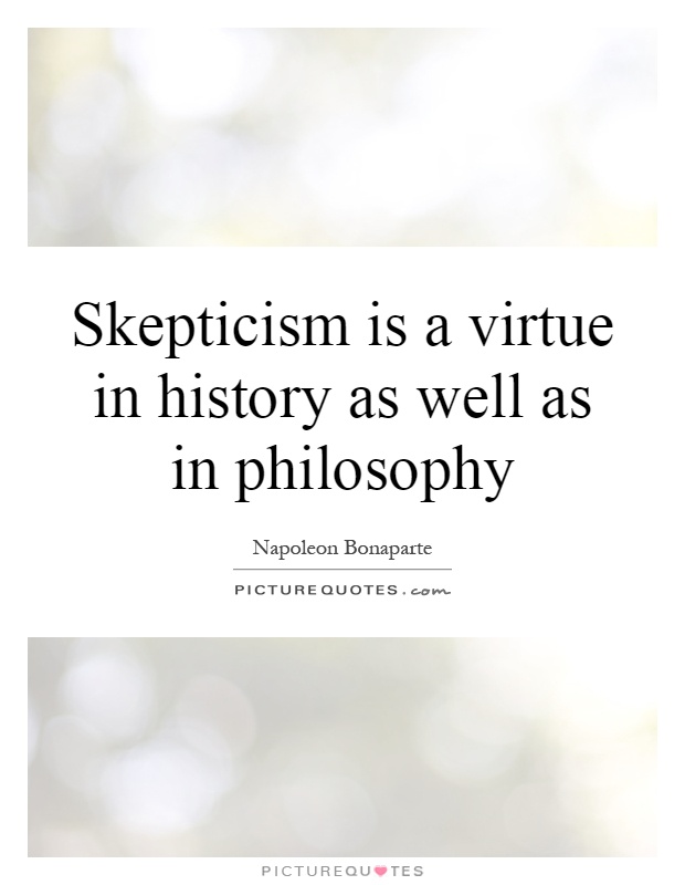 Skepticism is a virtue in history as well as in philosophy Picture Quote #1