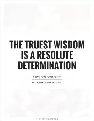 The truest wisdom is a resolute determination Picture Quote #1