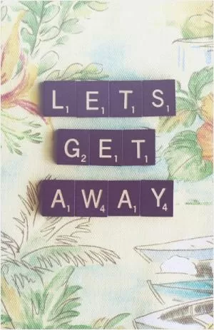 Lets get away Picture Quote #1