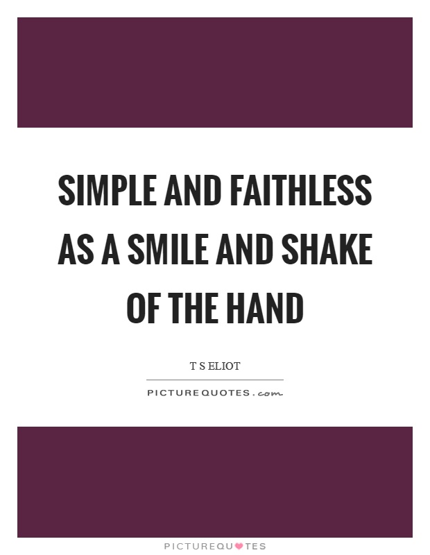 Simple and faithless as a smile and shake of the hand Picture Quote #1