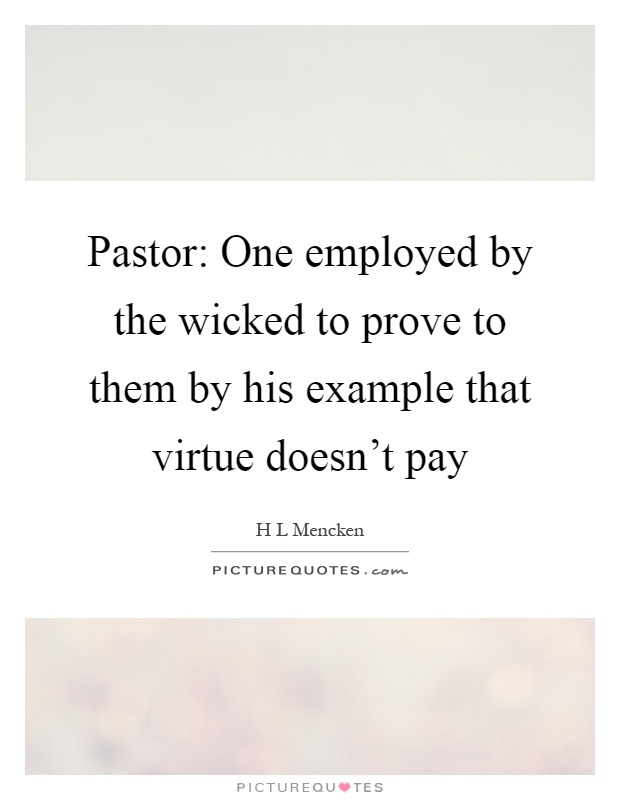 Pastor: One employed by the wicked to prove to them by his example that virtue doesn't pay Picture Quote #1