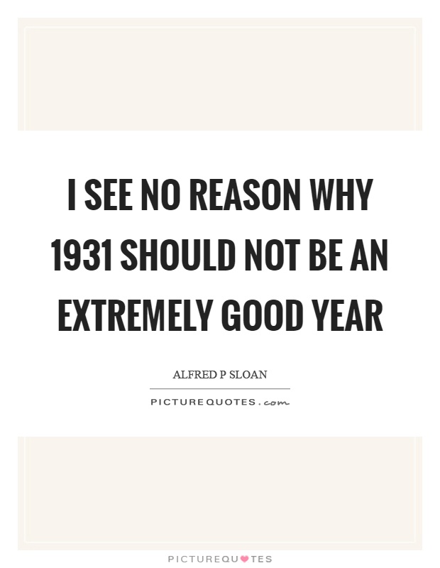 I see no reason why 1931 should not be an extremely good year Picture Quote #1