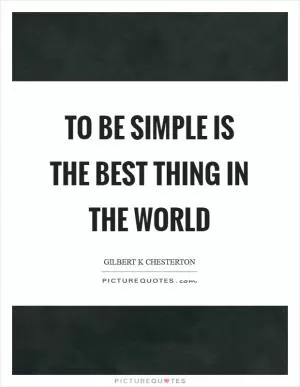 To be simple is the best thing in the world Picture Quote #1