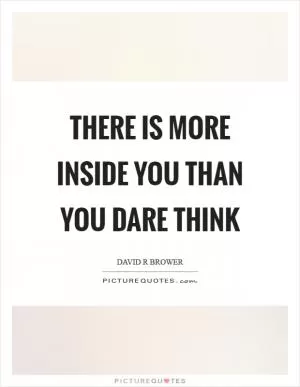 There is more inside you than you dare think Picture Quote #1