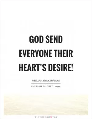 God send everyone their heart’s desire! Picture Quote #1
