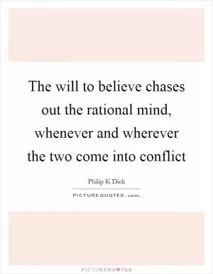 The will to believe chases out the rational mind, whenever and wherever the two come into conflict Picture Quote #1