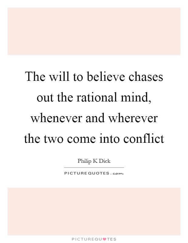 The will to believe chases out the rational mind, whenever and wherever the two come into conflict Picture Quote #1