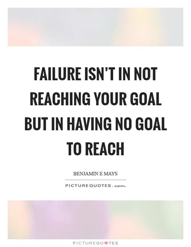 Failure isn't in not reaching your goal but in having no goal to reach Picture Quote #1
