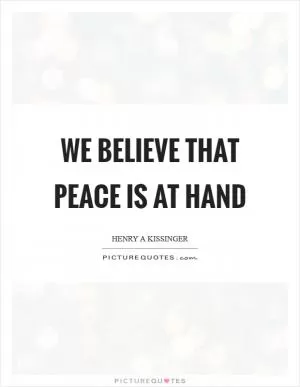 We believe that peace is at hand Picture Quote #1