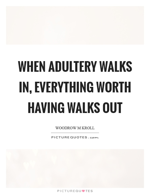 When adultery walks in, everything worth having walks out Picture Quote #1