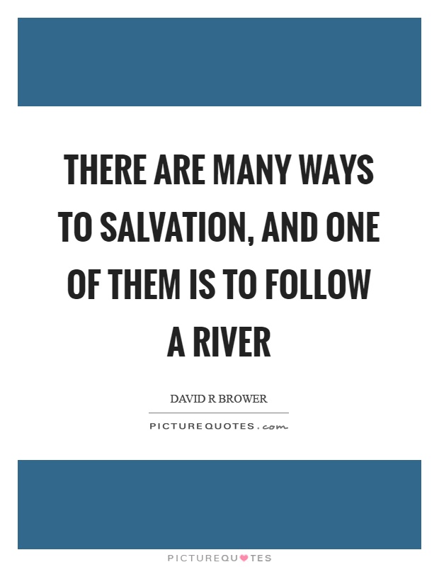 There are many ways to salvation, and one of them is to follow a river Picture Quote #1