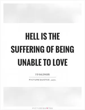 Hell is the suffering of being unable to love Picture Quote #1