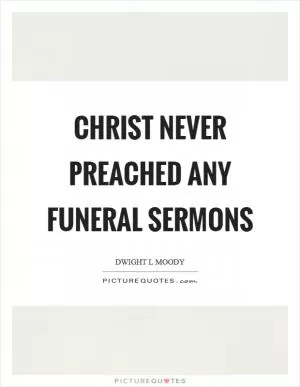 Christ never preached any funeral sermons Picture Quote #1
