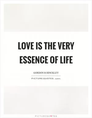 Love is the very essence of life Picture Quote #1