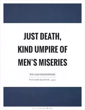 Just death, kind umpire of men’s miseries Picture Quote #1