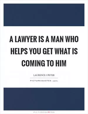 A lawyer is a man who helps you get what is coming to him Picture Quote #1