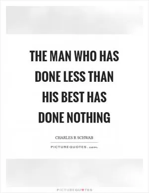 The man who has done less than his best has done nothing Picture Quote #1