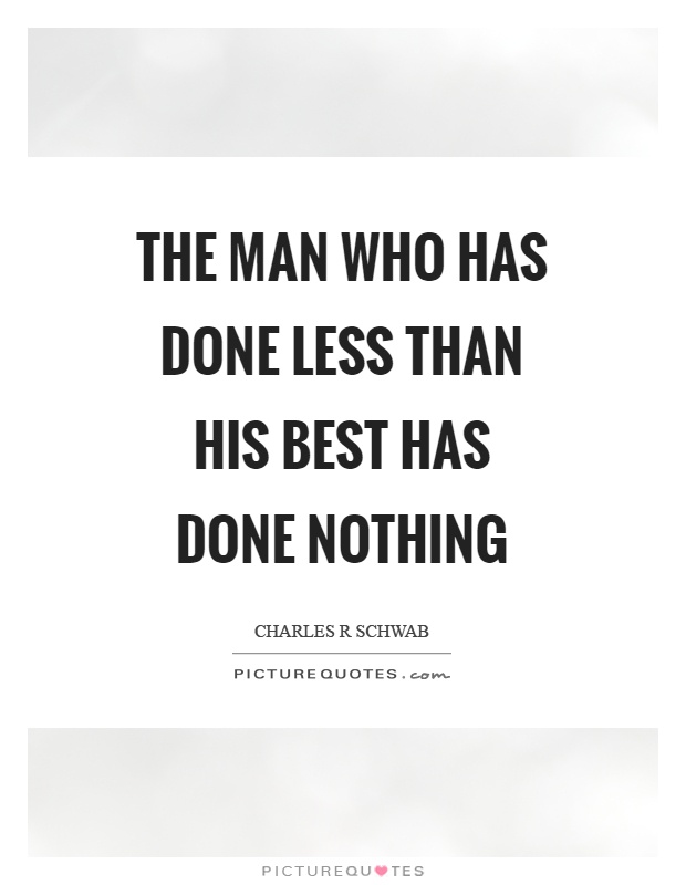 The man who has done less than his best has done nothing Picture Quote #1