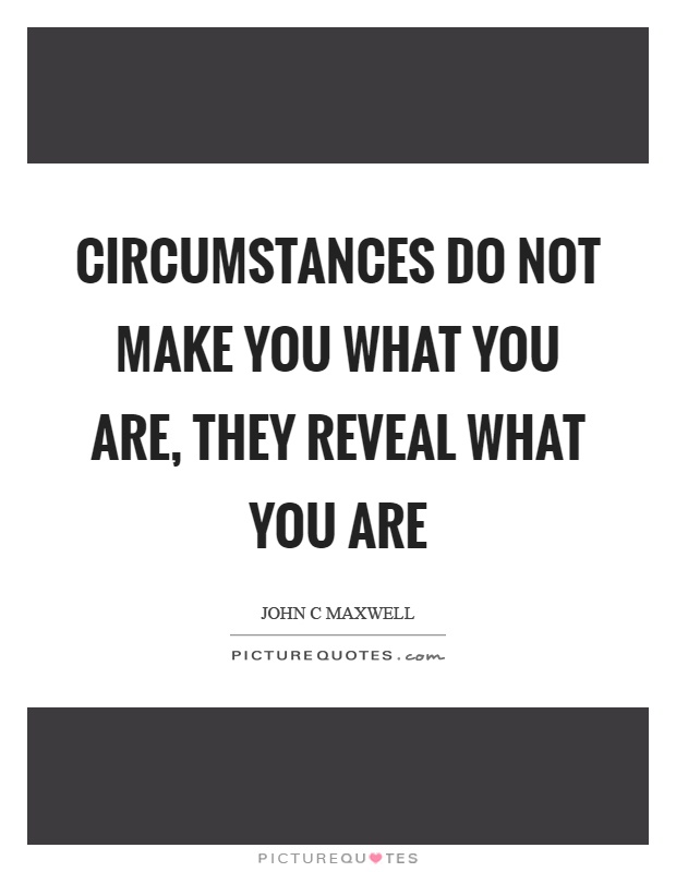 Circumstances do not make you what you are, they reveal what you are Picture Quote #1