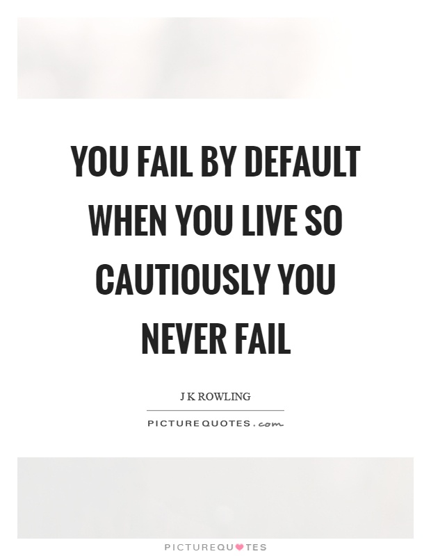 You fail by default when you live so cautiously you never fail Picture Quote #1