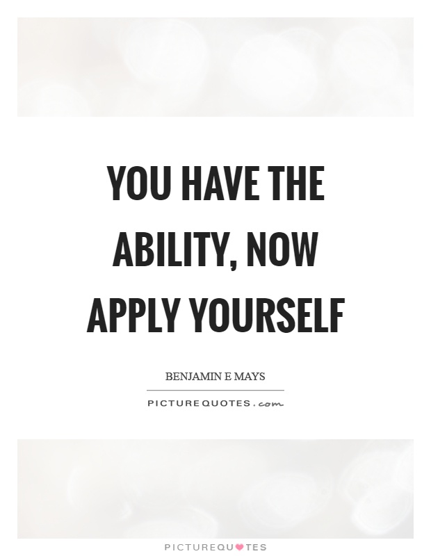 You have the ability, now apply yourself Picture Quote #1