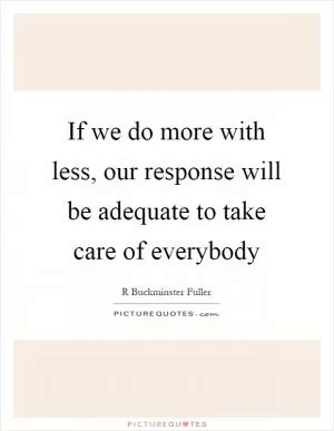 If we do more with less, our response will be adequate to take care of everybody Picture Quote #1