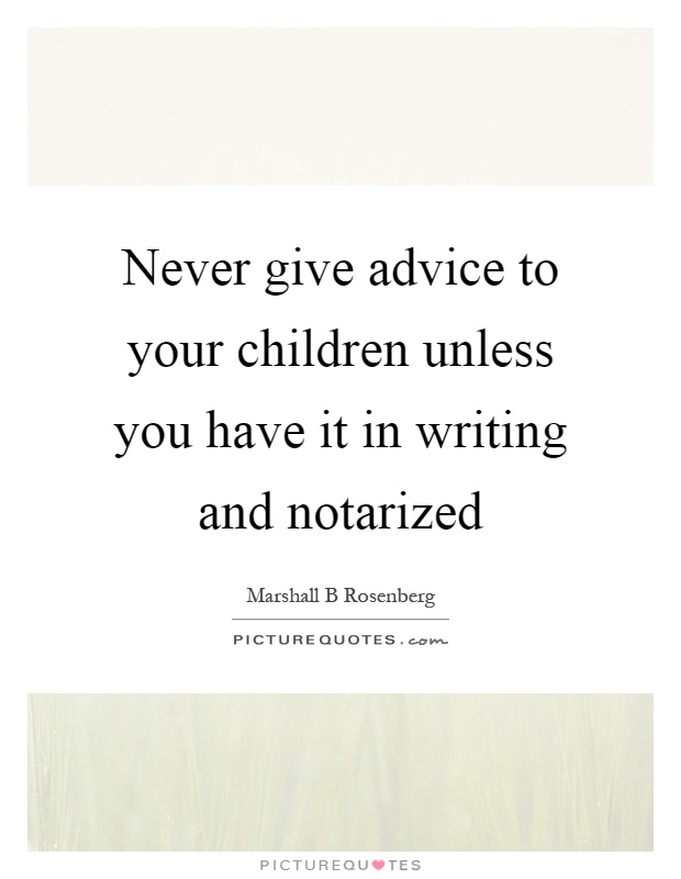 Never give advice to your children unless you have it in writing and notarized Picture Quote #1