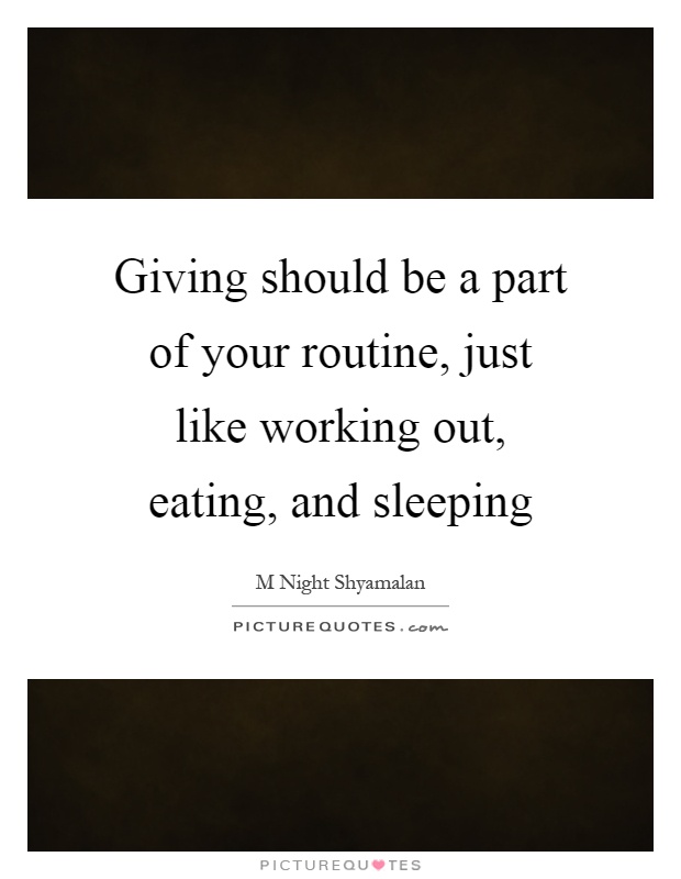 Giving should be a part of your routine, just like working out, eating, and sleeping Picture Quote #1