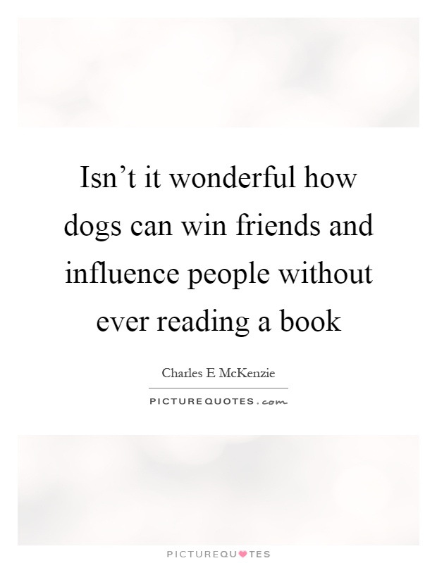 Isn't it wonderful how dogs can win friends and influence people without ever reading a book Picture Quote #1