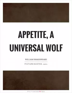 Appetite, a universal wolf Picture Quote #1
