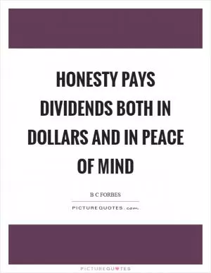 Honesty pays dividends both in dollars and in peace of mind Picture Quote #1
