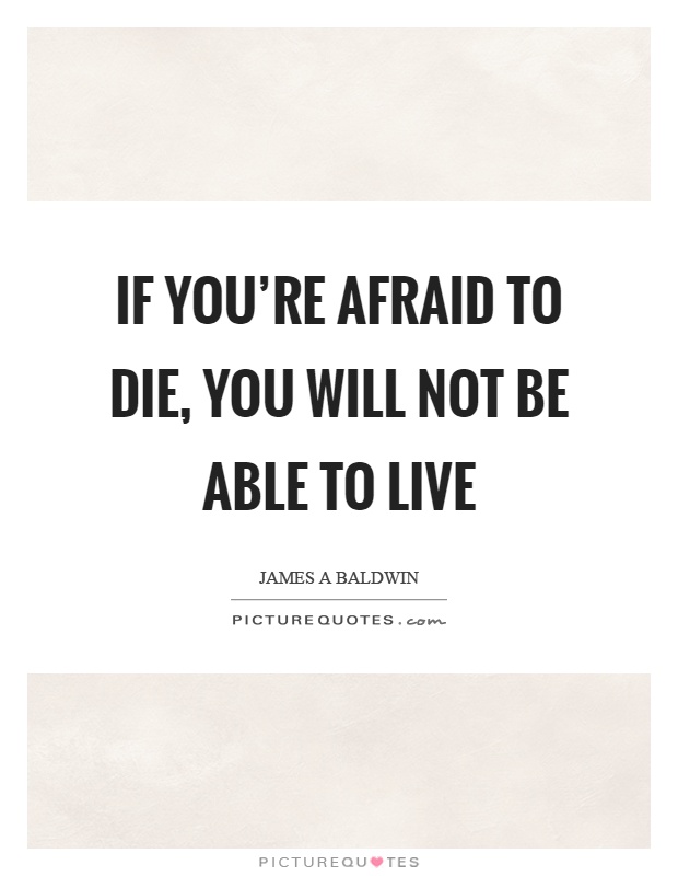 If you're afraid to die, you will not be able to live Picture Quote #1
