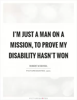 I’m just a man on a mission, to prove my disability hasn’t won Picture Quote #1