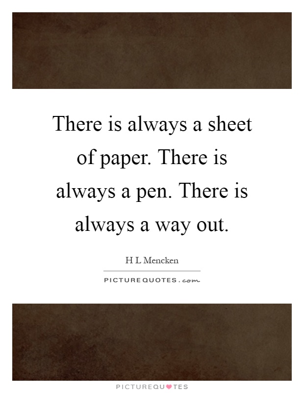 There is always a sheet of paper. There is always a pen. There is always a way out Picture Quote #1
